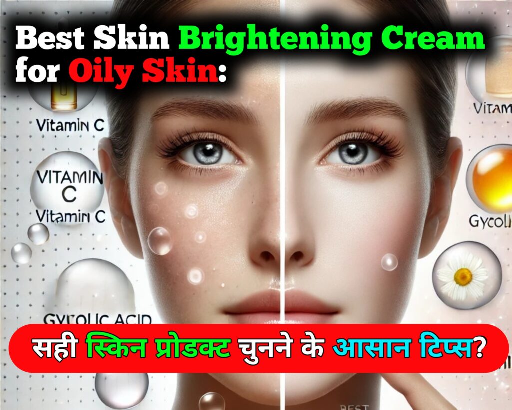 Best Skin Brightening Cream for Oily Skin: स्किन के लिए कौन-सी ब्राइटनिंग क्रीम सबसे सही है और सही प्रोडक्ट चुनने के आसान टिप्स?