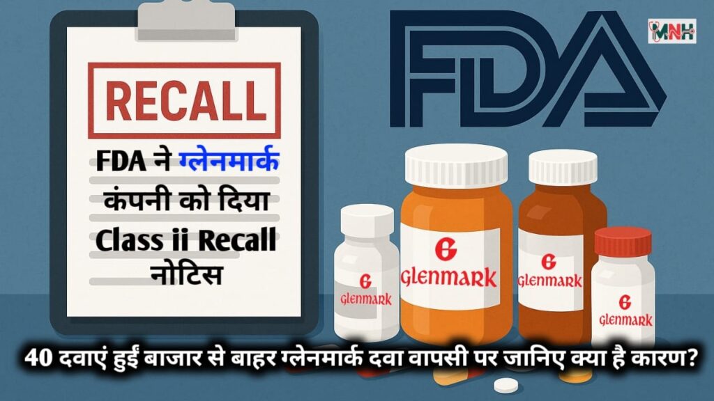 FDA ने ग्लेनमार्क की दवाओं को किया वापस: 40 दवाएं हुईं बाजार से बाहर! ग्लेनमार्क दवा वापसी पर जानिए क्या है खतरा!